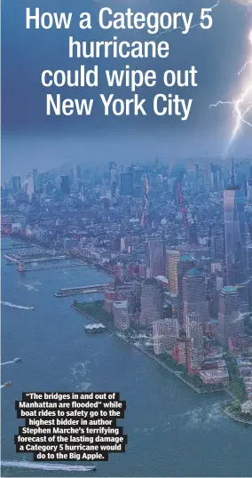  ?? ?? “The bridges in and out of Manhattan are flooded” while boat rides to safety go to the highest bidder in author Stephen Marche’s terrifying forecast of the lasting damage a Category 5 hurricane would do to the Big Apple.