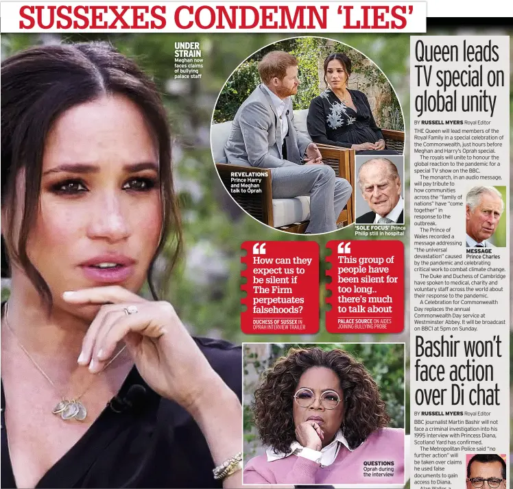  ??  ?? UNDER STRAIN Meghan now faces claims of bullying palace staff
REVELATION­S Prince Harry and Meghan talk to Oprah ‘SOLE FOCUS’ Prince Philip still in hospital
QUESTIONS Oprah during the interview