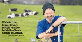  ?? Photo / Alan Gibson ?? Waikato dairy farmer George Moss is ready to tackle the climate change challenges.