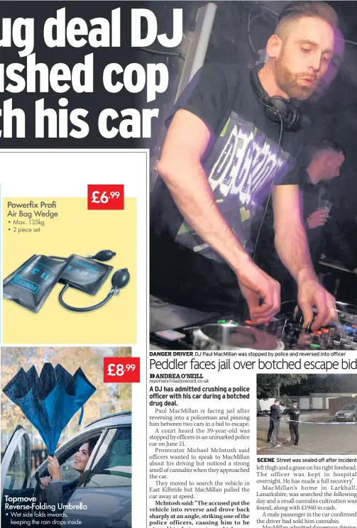  ??  ?? DANGER DRIVER DJ Paul MacMillan was stopped by police and reversed into officer