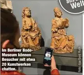  ?? ?? Im Berliner BodeMuseum können Besucher mit etwa 20 Kunstwerke­n chatten.