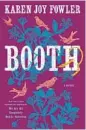  ?? ?? “Booth” by Karen Joy Fowler (G.P. Putnam’s Sons; 480 pages)
