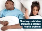 ?? ?? Snoring could also indicate a serious health problem