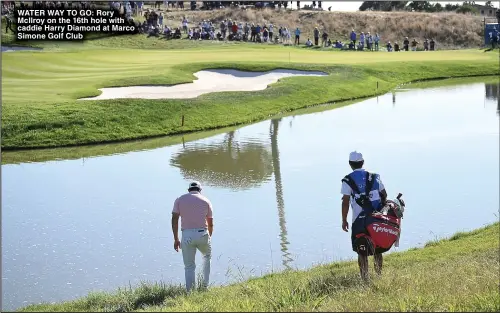  ?? ?? WATER WAY TO GO: Rory McIlroy on the 16th hole with caddie Harry Diamond at Marco Simone Golf Club