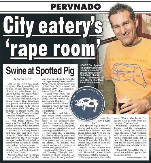  ??  ?? HEAT’S ON: Spotted Pig owner Ken Friedman is accused of sexual harassment and abuse of underlings — and letting VIP pals like TV chef Mario Batali do the same.