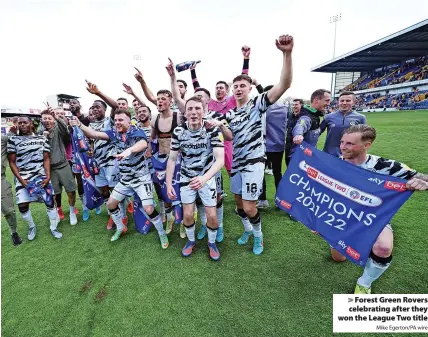  ?? Mike Egerton/PA wire ?? Forest Green Rovers celebratin­g after they won the League Two title