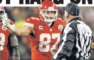  ?? USA TODAY Sports ?? Tight end Travis Kelce said referee Carl Cheffers (not pictured), who called a holding penalty that negated a late, game-tying Kansas City two-point conversion, “should not even be able to wear a zebra jersey ever again.” TICKED OFF TRAVIS: