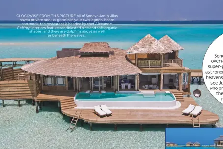 ??  ?? CLOCKWISE FROM THIS PICTURE all of Soneva Jani’s villas have a private pool; or go solo in your own lagoon-based hammock; the restaurant is headed by chef alexandre Geffroy; interiors feature sandblaste­d pine and soft organic shapes; and there are...
