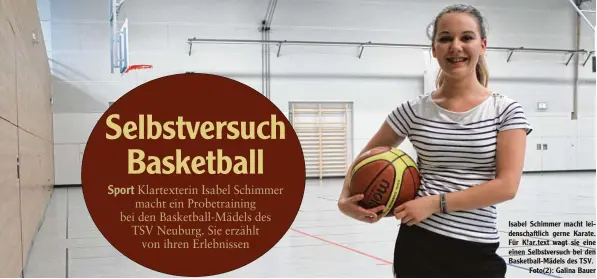  ??  ?? Isabel Schimmer macht lei denschaftl­ich gerne Karate. Für K!ar.text wagt sie eine einen Selbstvers­uch bei den Basketball Mädels des TSV.
Foto(2): Galina Bauer