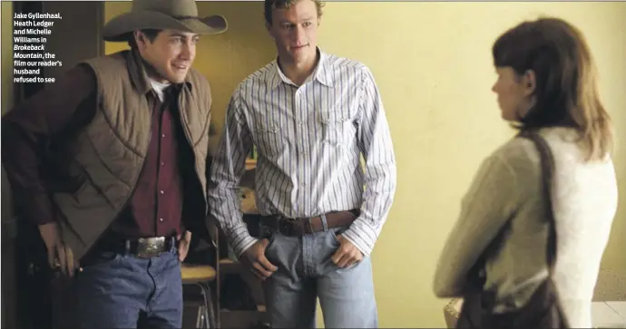  ?? PHOTO: ALAMY ?? Jake Gyllenhaal, Heath Ledger and Michelle Williams in Brokeback
Mountain, the film our reader’s husband refused to see
