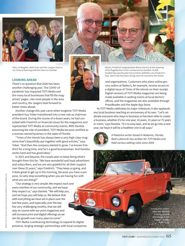  ??  ?? Locals and visitors often see Daniela cruising around the islands in the Jaegers’ orange VW Thing. Above, Friedrich congratula­tes Marty Harrity at the opening of his flagship Doc Ford’s restaurant on Sanibel. At left, Sanibel Day spa founder Ginny Parks skillfully cuts Friedrich’s hair, which she has been doing since he moved to the island. Mary Jo Bogdon, Matt Asen and the Jaegers have a fun time at Dancing with the Stars on Sanibel.