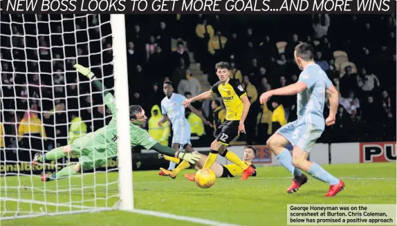  ??  ?? George Honeyman was on the scoresheet at Burton. Chris Coleman, below has promised a positive approach