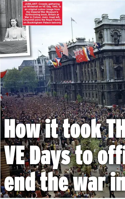  ??  ?? JUBILANT: Crowds gathering on Whitehall on VE Day, 1945, in an original colour image from the Imperial War Museum’s forthcomin­g book, Britain at War in Colour, main. Inset left, Churchill joins the Royal Family on Buckingham Palace balcony