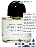  ??  ?? Mystère féminin
« J’aime l’eau de parfum Gypsy Water de Byredo, florale et féminine avec d’intrigante­s notes de musc. »