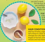  ?? ?? HAIR CONDITIONI­NG MASK Add 1tsp of honey, yoghurt and juice of half a lemon in a bowl. Blend and massage the scalp. Apply it to the lengths of the hair. Leave on for 10-15 minutes and rinse thoroughly.