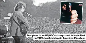  ?? ?? Don plays to an 85,000-strong crowd in Hyde Park in 1975. Inset, his iconic American Pie album