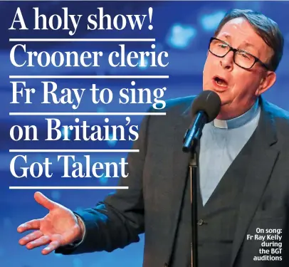  ??  ?? On song: Fr Ray Kelly during the BGT auditions