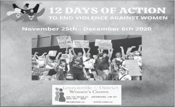  ??  ?? Each year the Lennoxvill­e and District Women’s Centre (LDWC) takes part in the 12 DAYS OF ACTION TO END VIOLENCE AGAINST WOMEN. Between Nov. 25 and Dec. 6, the LDWC will be publishing an article in each issue of the Sherbrooke Record to raise awareness and shine a light on this critical social problem.