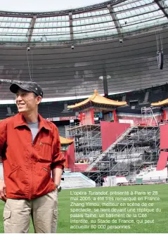  ??  ?? L’opéra Turandot, présenté à Paris le 28 mai 2005, a été très remarqué en France. Zhang Yimou, metteur en scène de ce spectacle, se tient devant une réplique du palais Taihe, un bâtiment de la Cité interdite, au Stade de France, qui peut accueillir 80 000 personnes.