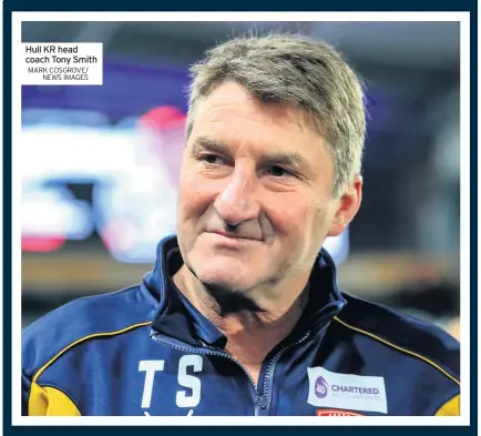  ?? MARK COSGROVE/ NEWS IMAGES ?? Hull KR head coach Tony Smith