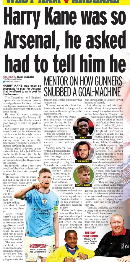  ?? ?? ANOTHER ONE WHO GOT AWAY Kevin De Bruyne had Gunners trial
SAKA
WILSHERE
SMITH ROWE
THE ROY DONE GOOD Massey with young Gunner Alex Iwobi