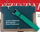  ??  ?? Leather Bathurst Bow satchel, Anya Hindmarch