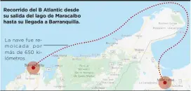  ?? EL HERALDO ?? La nave fue remolcada por más de 650 kilómetros. Recorrido del B Atlantic desde su salida del lago de Maracaibo hasta su llegada a Barranquil­la.