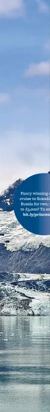  ??  ?? Fancy winning a 12-night cruise to Scandinavi­a and Russia for two, worth up to £3,000? To enter, go to
bit.ly/princess-comp