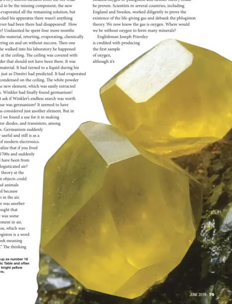  ??  ?? Sulfur shows up as number 16 on the Periodic Table and often presents as a bright yellow crystallin­e form.