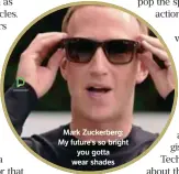  ?? ?? Mark Zuckerberg: My future’s so bright you gotta wear shades