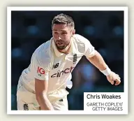  ?? GARETH COPLEY/ GETTY IMAGES ?? Chris Woakes