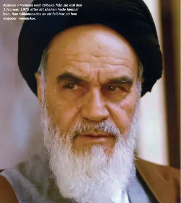  ??  ?? Ayatolla Khomeini kom tillbaka från sin exil den 1 februari 1979 efter att shahen hade lämnat Iran. Han välkomnade­s av ett folkhav på fem miljoner människor.