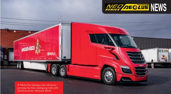  ??  ?? A Nikola Two hydrogen fuel cell electric prototype has been undergoing trials with American brewer Anheuser-Busch
