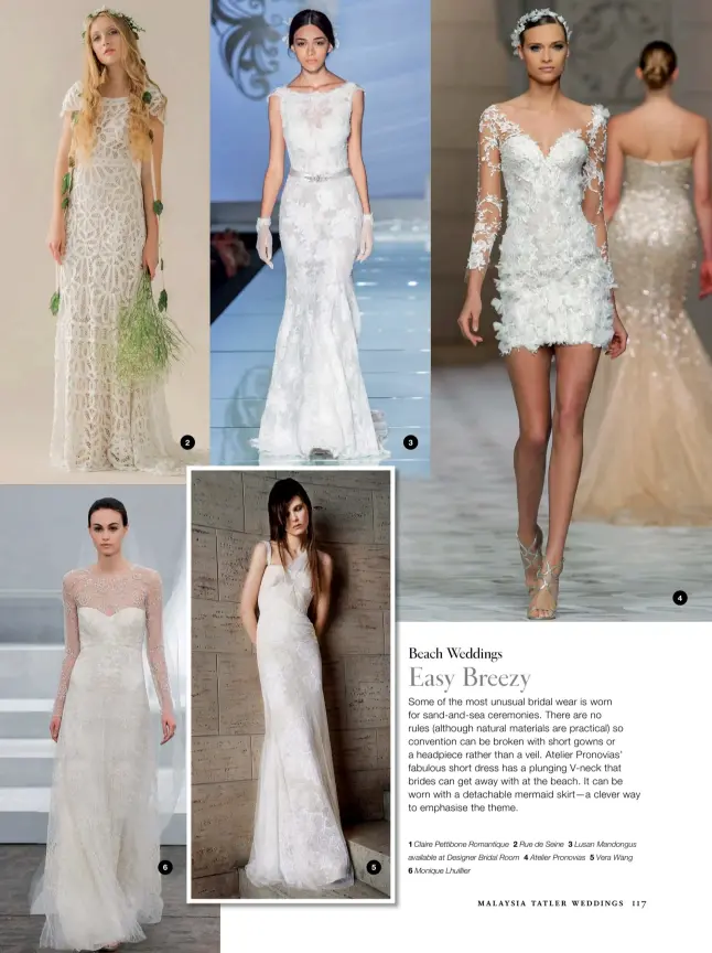  ??  ?? 6
2
5
3
1 Claire Pettibone Romantique 2 Rue de Seine 3 Lusan Mandongus
available at Designer Bridal Room 4 Atelier Pronovias 5 Vera Wang
6 Monique Lhuillier
4