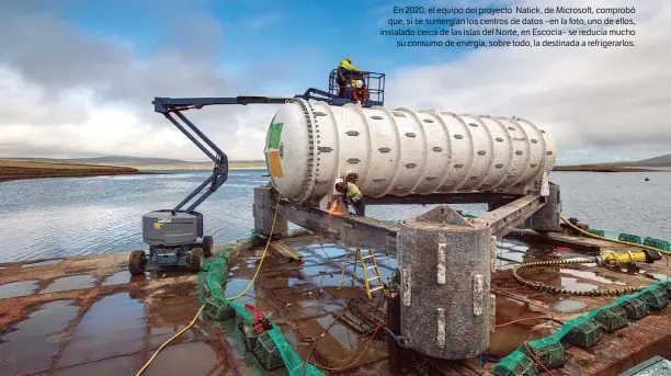  ?? ?? En 2020, el equipo del proyecto Natick, de Microsoft, comprobó que, si se sumergían los centros de datos –en la foto, uno de ellos, instalado cerca de las islas del Norte, en Escocia– se reducía mucho su consumo de energía, sobre todo, la destinada a refrigerar­los.
JONATHAN BANKS / MICROSOFT