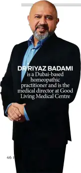  ??  ?? DR RIYAZ BADAMI is a Dubai-based homeopathi­c practition­er and is the medical director at Good Living Medical Centre