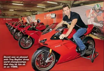  ??  ?? Ducati was so pleased with Troy Bayliss’ three world championsh­ips that they let him sit on an 1198S.