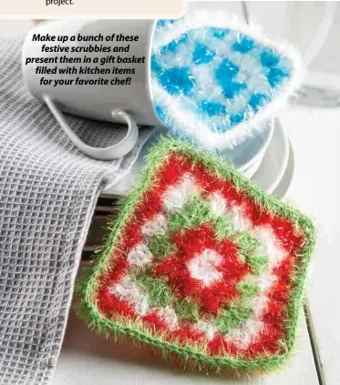  ??  ?? Make up a bunch of these festive scrubbies and present them in a gift basket filled with kitchen items for your favorite chef!