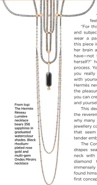  ??  ?? From top: The Hermès Réseau Lumière necklace bears 356 sapphires in graduated watercolou­r shades. Black rhodiumpla­ted rose gold and multi-gem Ondes Miroirs necklace