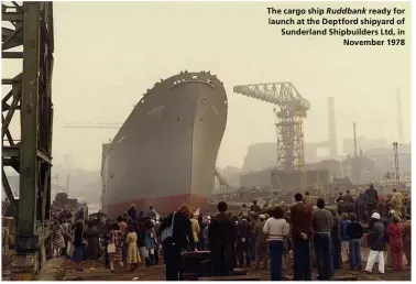  ??  ?? The cargo ship Ruddbank ready for launch at the Deptford shipyard of Sunderland Shipbuilde­rs Ltd, in
November 1978