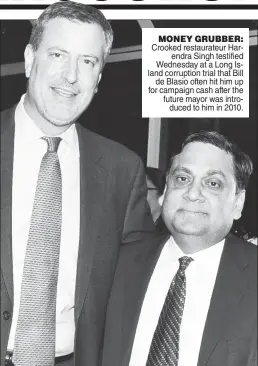  ??  ?? MONEY GRUBBER: Crooked restaurate­ur Harendra Singh testified Wednesday at a Long Island corruption trial that Bill de Blasio often hit him up for campaign cash after the future mayor was introduced to him in 2010.