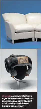  ??  ?? Desporto Alguns dos objetos em exposição pertencem a desportist­as, como este capacete Everlast usado no ringue pelo boxeur Muhammad Ali, em 1973