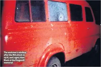  ??  ?? The workmen’s minibus after the IRA attack in 1976, and (right) Alan Black at the Kingsmill memorial