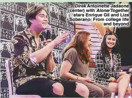  ??  ?? Direk Antoinette Jadaone (center) with Alone/Together stars Enrique Gil and Liza Soberano: From college life and beyond