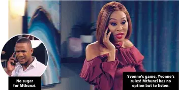  ??  ?? Yvonne’s game, Yvonne’s rules! Mthunzi has no option but to listen. No sugar for Mthunzi.