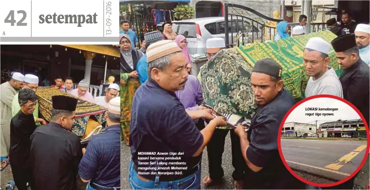  ?? ADNAN IBRAHIM ?? MOHAMAD Azwan (tiga dari kanan) bersama penduduk Taman Seri Lalang membantu mengusung jenazah Mohamad Hassan dan Noraripen (kiri). LOKASI kemalangan ragut tiga nyawa.