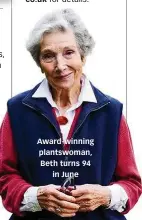  ??  ?? Award-winning plantswoma­n, Beth turns 94 in June