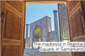  ??  ?? The madrassa in Registan Square, in Samarkand.