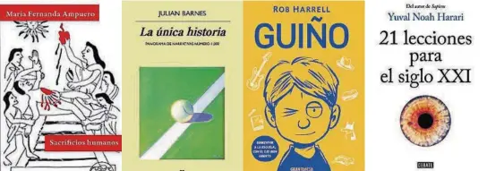  ??  ?? kSacrifici­os humanos, de María Fernanda Ampuero; La única historia, de Julian Barnes; Guiño, de Rob Harrell; 21 lecciones para el siglo XXI, de Yuval Noah Harari.