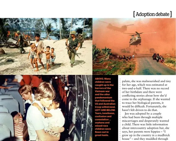  ??  ?? ABOVE: Many children were caught up in the horrors of the Vietnam war and the utter pandemoniu­m that followed the US and Australian troop withdrawal. LEFT AND BELOW: Tears, loneliness, confusion and consolatio­n ... orphans and mixed-race children were...